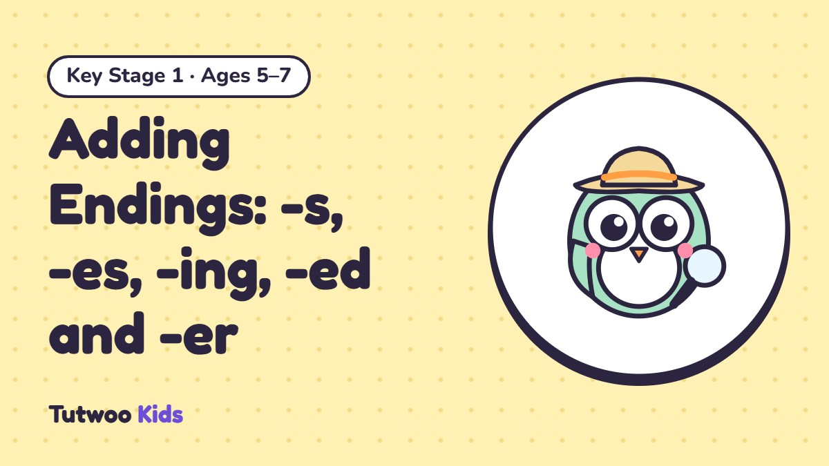 Adding Endings: -s, -es, -ing, -ed and -er