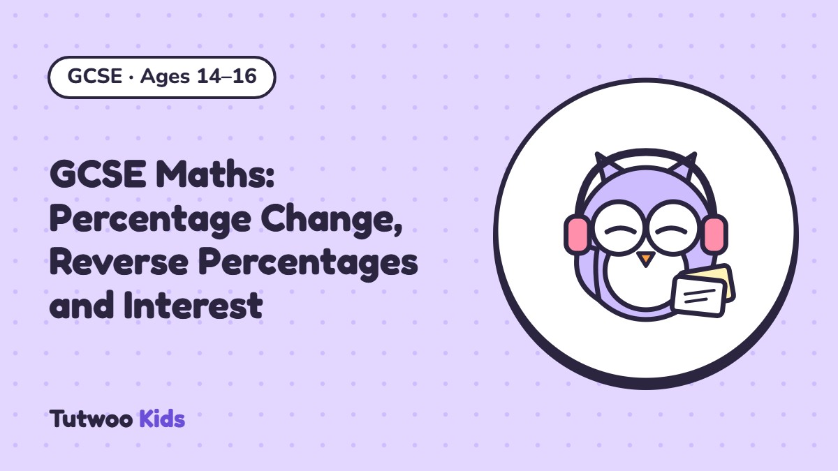 GCSE Maths: Percentage Change, Reverse Percentages and Interest