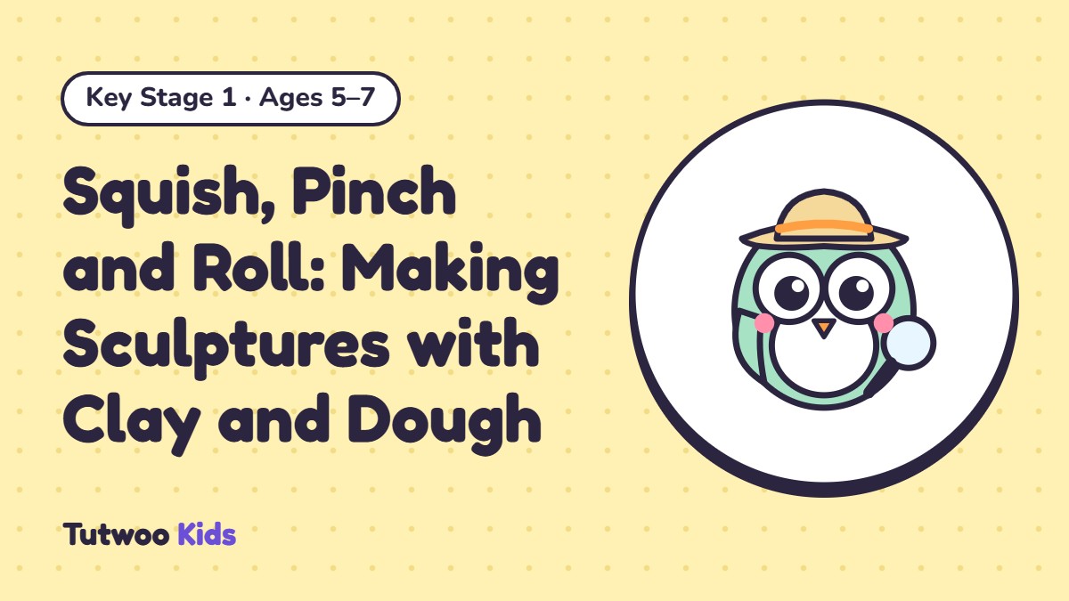 Squish, Pinch and Roll: Making Sculptures with Clay and Dough